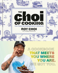 Choi of Cooking: Flavor-Packed, Rule-Breaking Recipes for a Delicious Life: A Cookbook