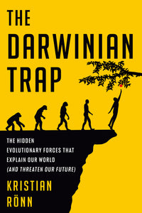 Darwinian Trap: The Hidden Evolutionary Forces That Explain Our World (and Threaten Our Future)