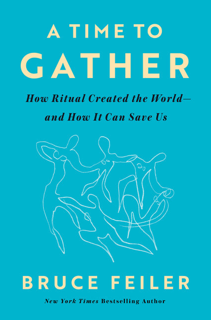 Time to Gather: How Ritual Created the World--And How It Can Save Us