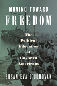 Moving Toward Freedom: The Political Education of Enslaved Americans