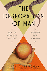 The Desecration of Man: How the Rejection of God Degrades Our Humanity