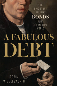 A Fabulous Debt: The Epic Story of How Bonds Built the Modern World