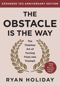Obstacle Is the Way Expanded 10th Anniversary Edition: The Timeless Art of Turning Trials Into Triumph (Revised)