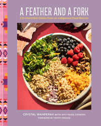 Feather and a Fork: 125 Intertribal Dishes from an Indigenous Food Warrior