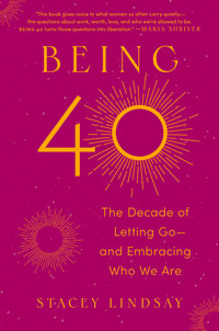 Being 40: The Decade of Letting Go--And Embracing Who We Are