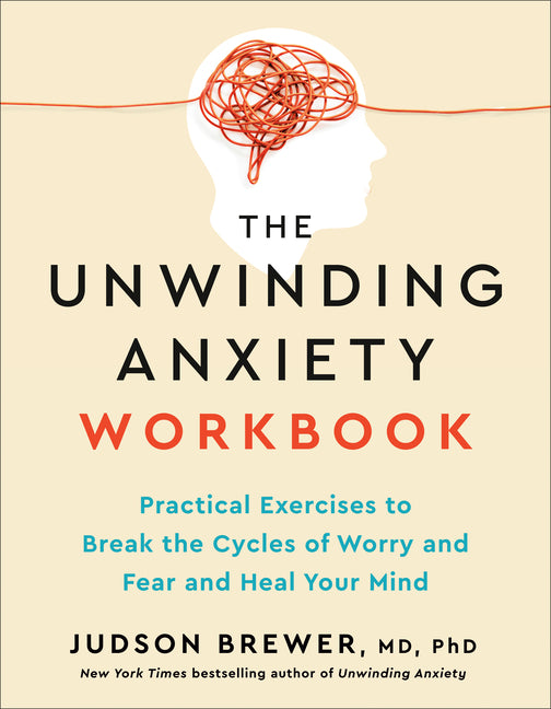Unwinding Anxiety Workbook: Practical Exercises to Break the Cycles of Worry and Fear to Heal Your Mind