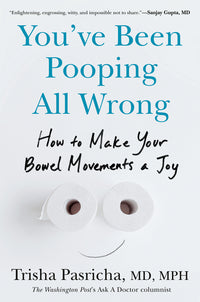 You've Been Pooping All Wrong: How to Make Your Bowel Movements a Joy