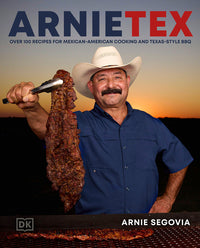 Arnietex: Over 100 Recipes for Mexican-American Cooking and Texas-Style BBQ
