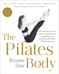Pilates Body, Revised and Expanded Edition: The Ultimate At-Home Guide to Strengthening, Lengthening, and Revitalizing Your Body--Without Machines
