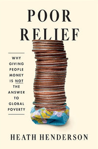 Poor Relief: Why Giving People Money Is Not the Answer to Global Poverty