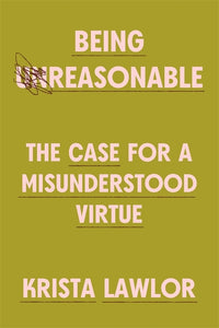 Being Reasonable: The Case for a Misunderstood Virtue