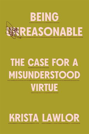 Being Reasonable: The Case for a Misunderstood Virtue