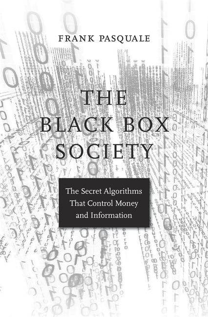 The Black Box Society: The Secret Algorithms That Control Money and Information
