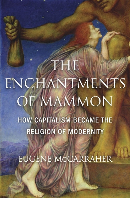 Enchantments of Mammon: How Capitalism Became the Religion of Modernity