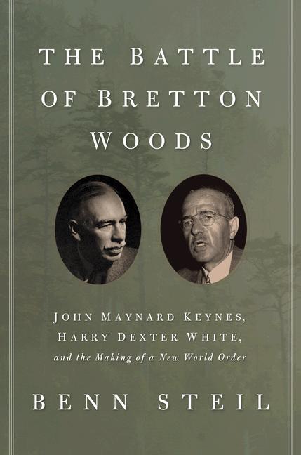 The Battle of Bretton Woods: John Maynard Keynes, Harry Dexter White, and the Making of a New World Order (Deckle Edge)