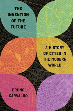 Invention of the Future: A History of Cities in the Modern World