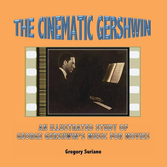 Cinematic Gershwin: An Illustrated Study of George Gershwin's Music for Movies