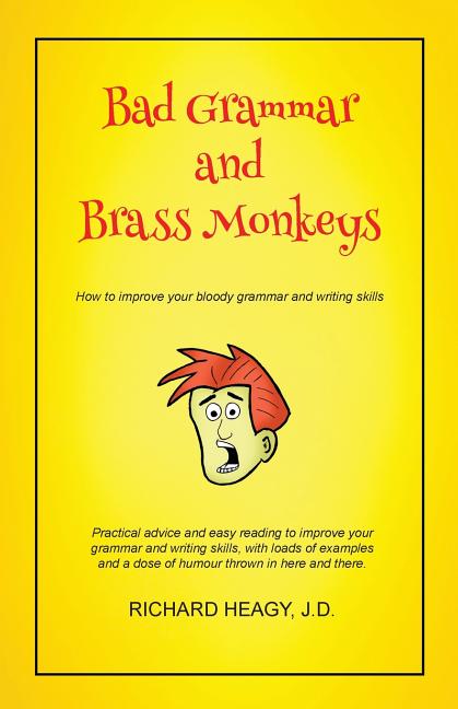 Bad Grammar and Brass Monkeys: How to improve your bloody grammar and writing skills