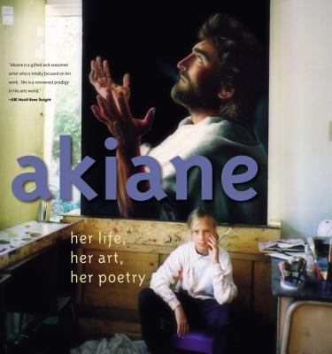 Akiane: Her Life, Her Art, Her Poetry: Her Life, Her Art, Her Poetry (Revised)