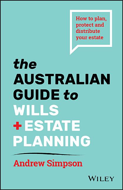 Australian Guide to Wills and Estate Planning: How to Plan, Protect and Distribute Your Estate