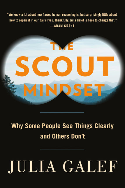 Scout Mindset: Why Some People See Things Clearly and Others Don't