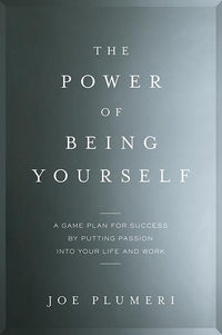 Power of Being Yourself: A Game Plan for Success--By Putting Passion Into Your Life and Work