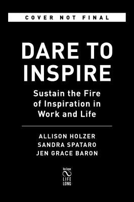 Dare to Inspire: Sustain the Fire of Inspiration in Work and Life