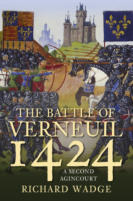 The Battle of Verneuil 1424: A Second Agincourt (Second Edition, New)