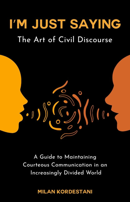 I'm Just Saying: A Guide to Maintaining Civil Discourse in an Increasingly Divided World