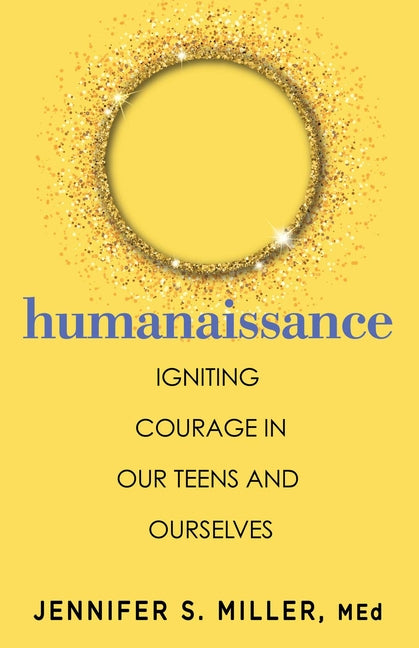 Humanaissance: Igniting Courage in Our Teens and Ourselves