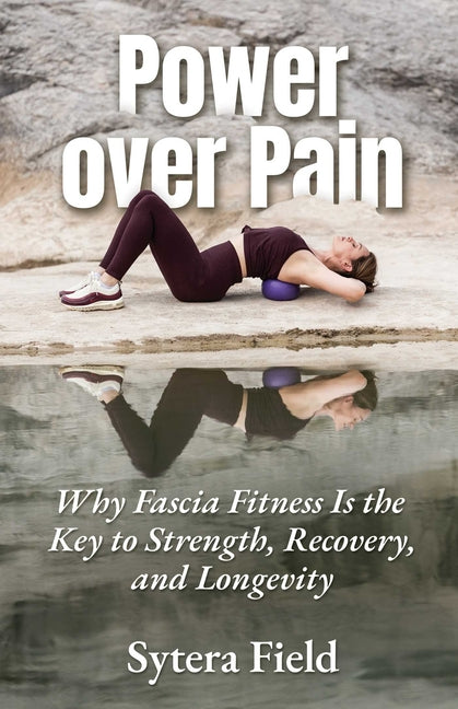 Power Over Pain: Why Fascia Fitness Is the Key to Strength, Recovery, and Longevity