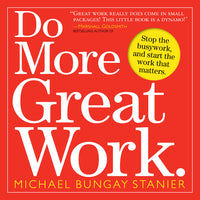 Do More Great Work: Stop the Busywork, and Start the Work That Matters.