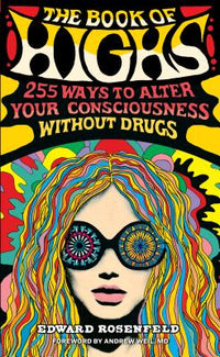 Book of Highs: 255 Ways to Alter Your Consciousness Without Drugs