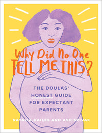 Why Did No One Tell Me This?: The Doulas' (Honest) Guide for Expectant Parents