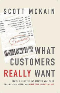 What Customers Really Want: Bridging the Gap Between What Your Company Offers and What Your Clients Crave