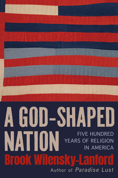 A God-Shaped Nation: Five Hundred Years of Religion in America