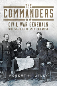 Commanders: Civil War Generals Who Shaped the American West