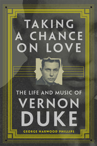 Taking a Chance on Love: The Life and Music of Vernon Duke Volume 5