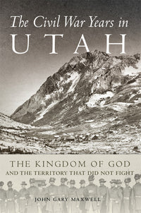 Civil War Years in Utah: The Kingdom of God and Territory That Did Not Fight