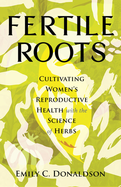 Fertile Roots: Cultivating Women's Reproductive Health with the Science of Herbs