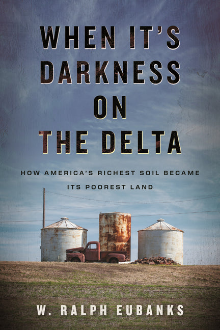 When It's Darkness on the Delta: How America's Richest Soil Became Its Poorest Land