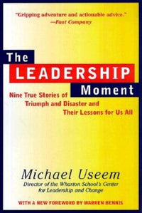 Leadership Moment: Nine True Stories of Triumph and Disaster and Their Lessons for Us All