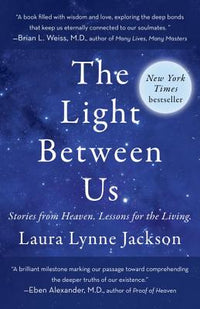Light Between Us: Stories from Heaven. Lessons for the Living.