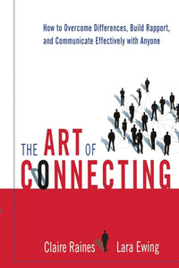 Art of Connecting: How to Overcome Differences, Build Rapport, and Communicate Effectively with Anyone