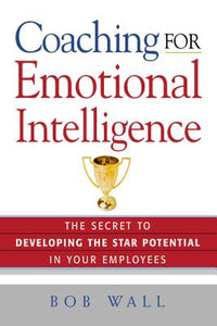 Coaching for Emotional Intelligence: The Secret to Developing the Star Potential in Your Employees