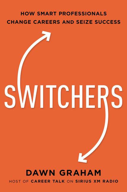 Switchers: How Smart Professionals Change Careers -- And Seize Success