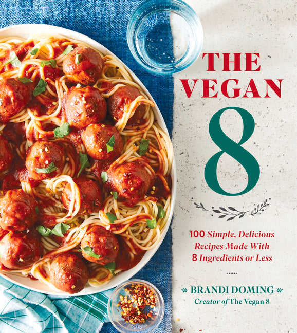 Vegan 8: 100 Simple, Delicious Recipes Made with 8 Ingredients or Less