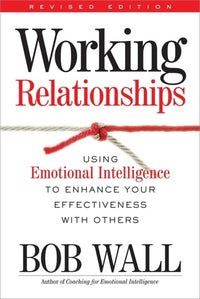 Working Relationships: Using Emotional Intelligence to Enhance Your Effectiveness with Others (Revised)