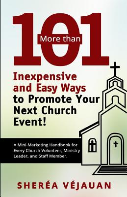 More than...101 Inexpensive and Easy Ways to Promote YOUR Church Event: A Mini-Marketing Handbook for Every Church Volunteer, Ministry Leader, and Sta