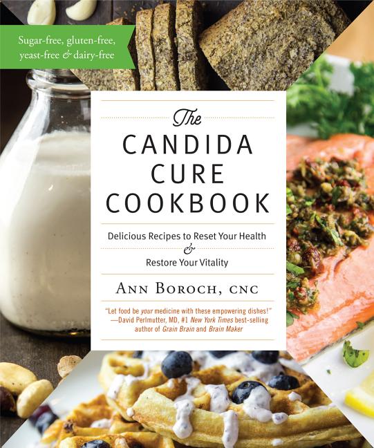 Candida Cure Cookbook: Delicious Recipes to Reset Your Health and Restore Your Vitality